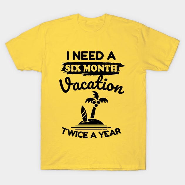 I Need a Six Month Vacation Twice a Year T-Shirt by victorstore